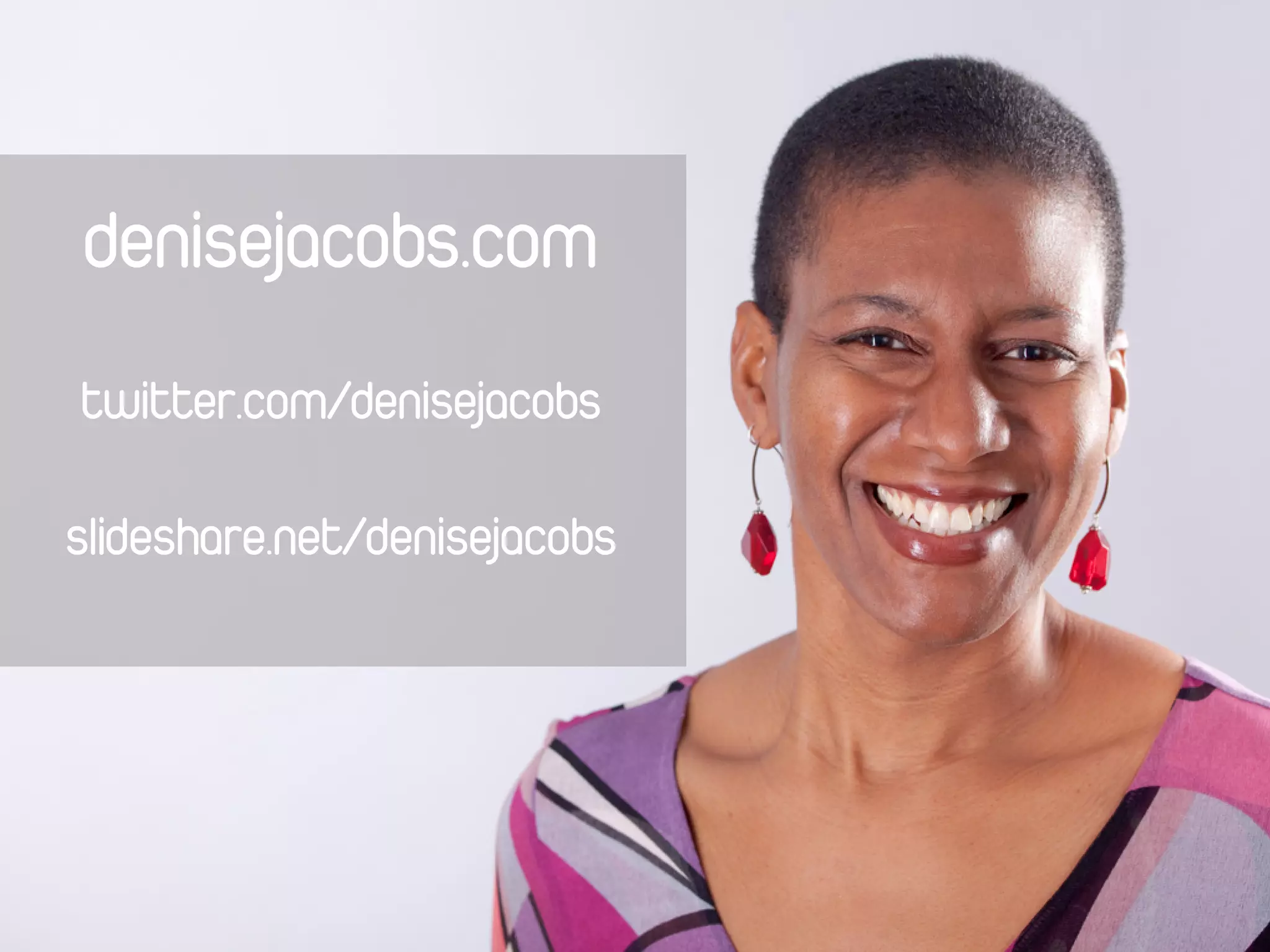 denisejacobs.com
twitter.com/denisejacobs

slideshare.net/denisejacobs
 