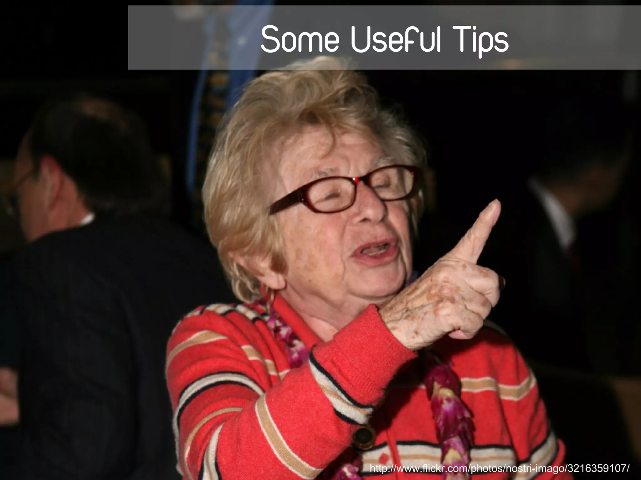 Some Useful Tips




       http://www.flickr.com/photos/nostri-imago/3216359107/
 