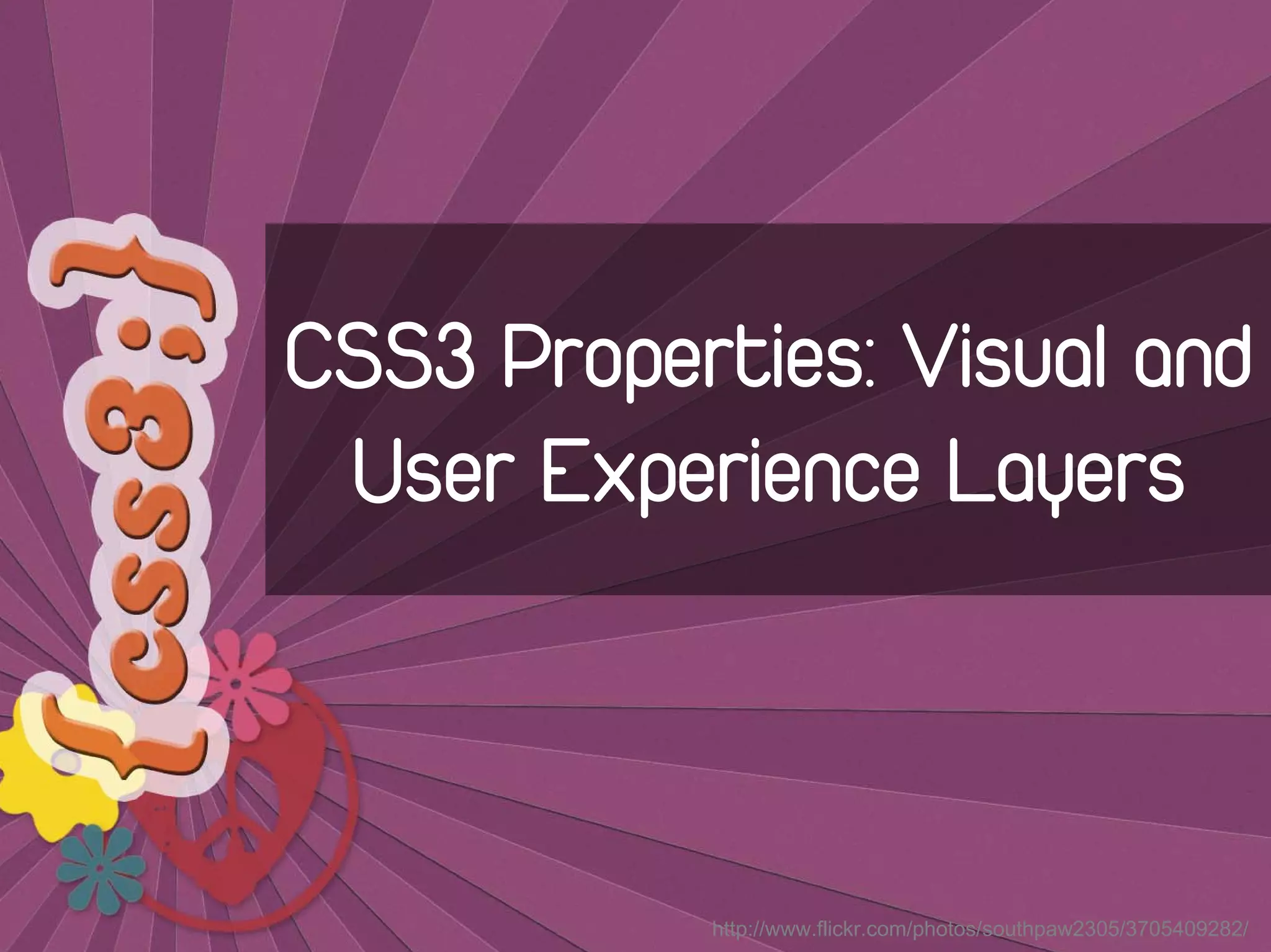 CSS3 Properties: Visual and
 User Experience Layers



           http://www.flickr.com/photos/southpaw2305/3705409282/
 