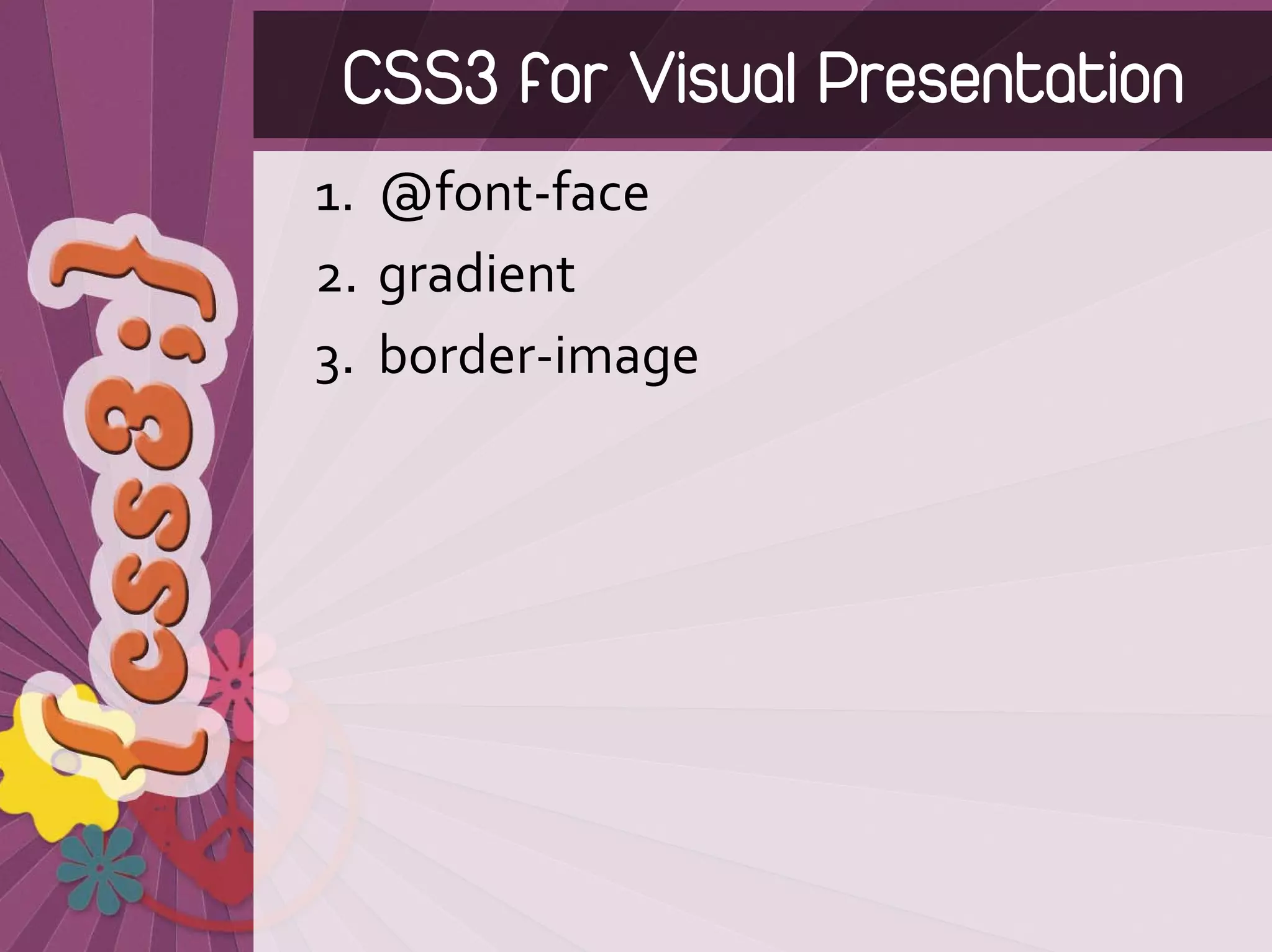 CSS3 for Visual Presentation
1. @font‐face
2. gradient
3. border‐image
 