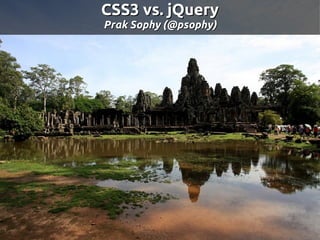 CSS3 vs. jQuery
Prak Sophy (@psophy)
 