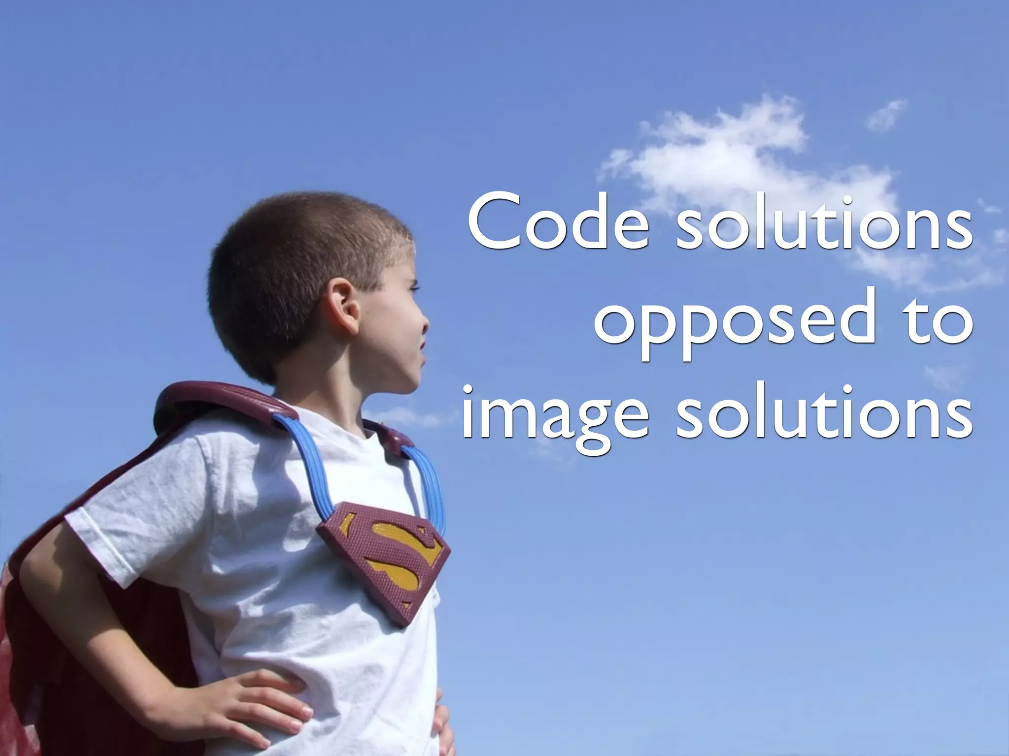 Code solutions
opposed to
image solutions
 
