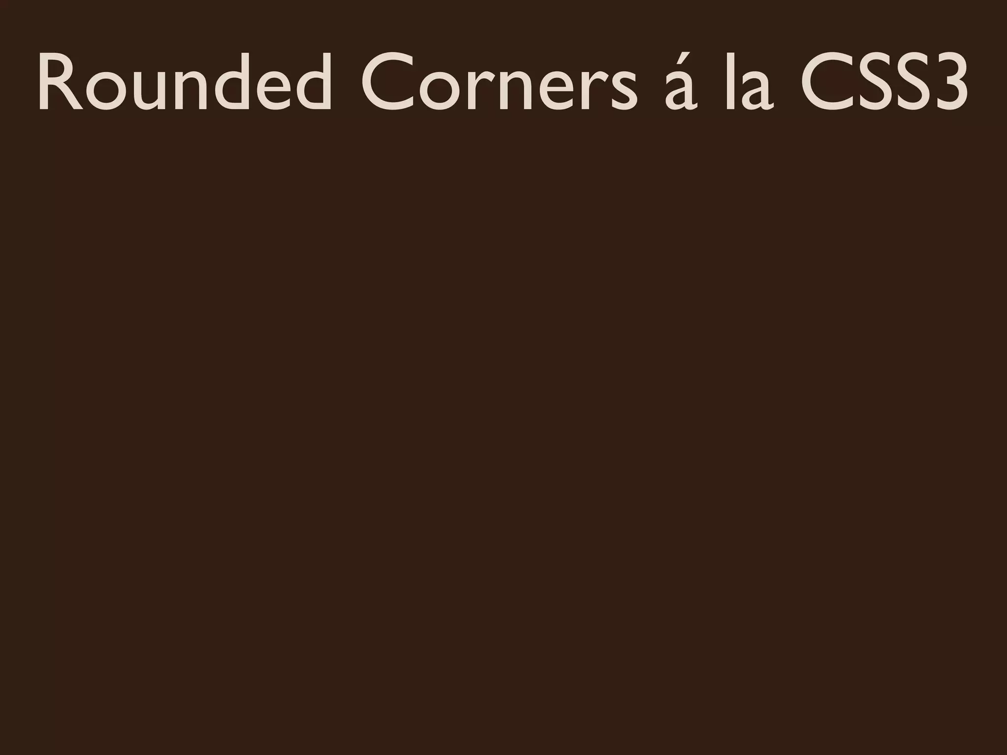 Rounded Corners á la CSS3
 