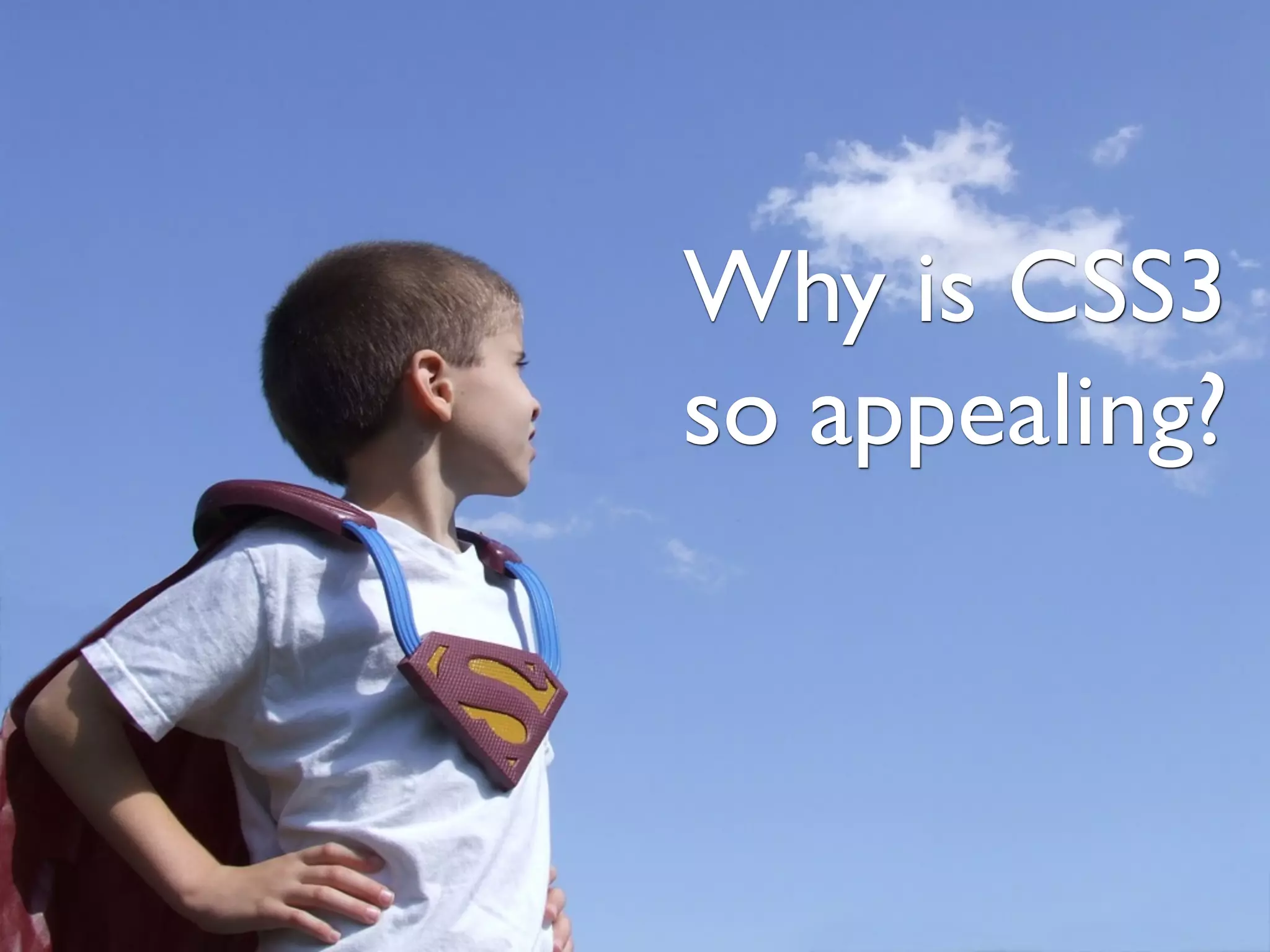 Why is CSS3
so appealing?
 
