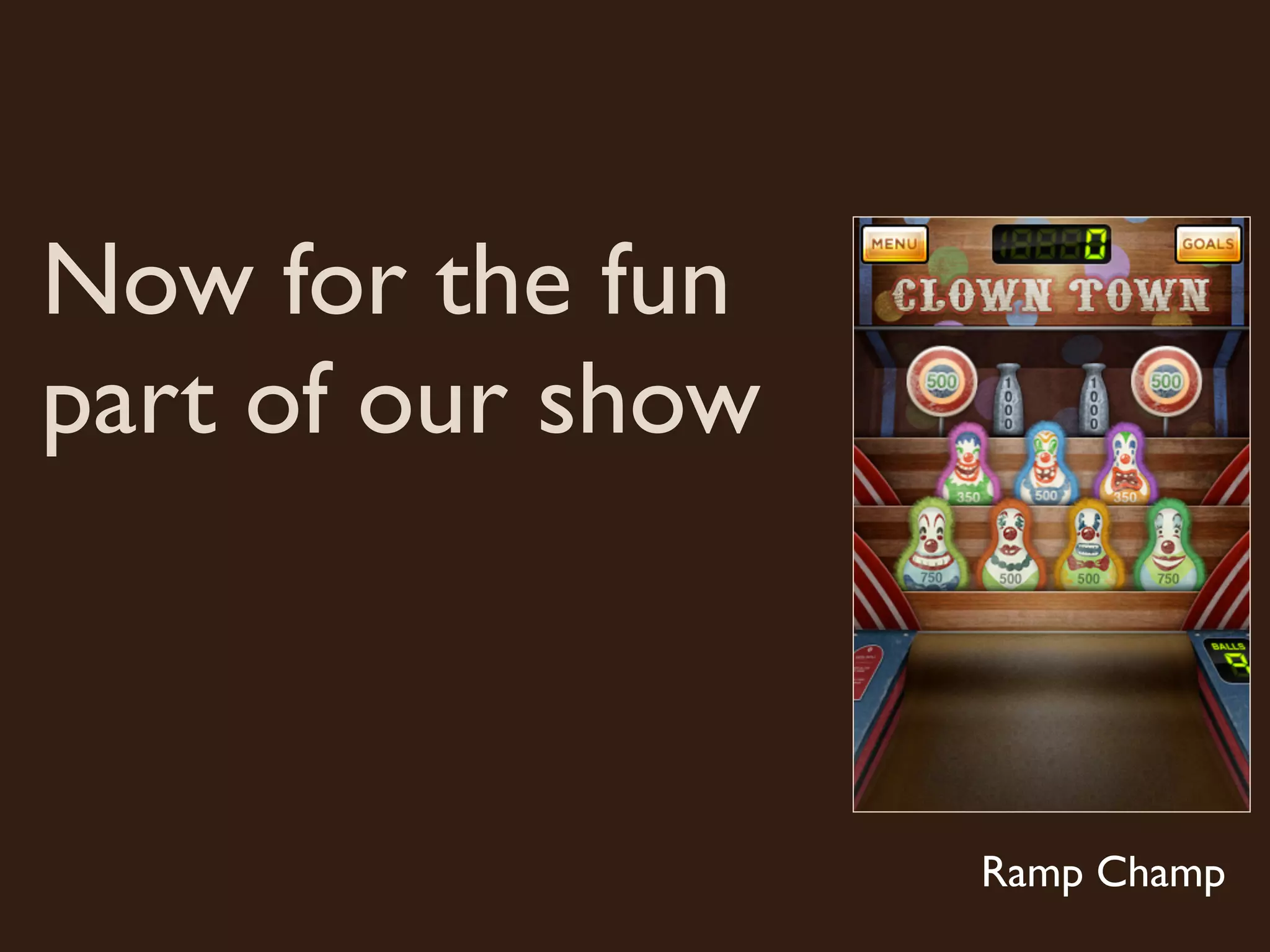 Now for the fun
part of our show
Ramp Champ
 