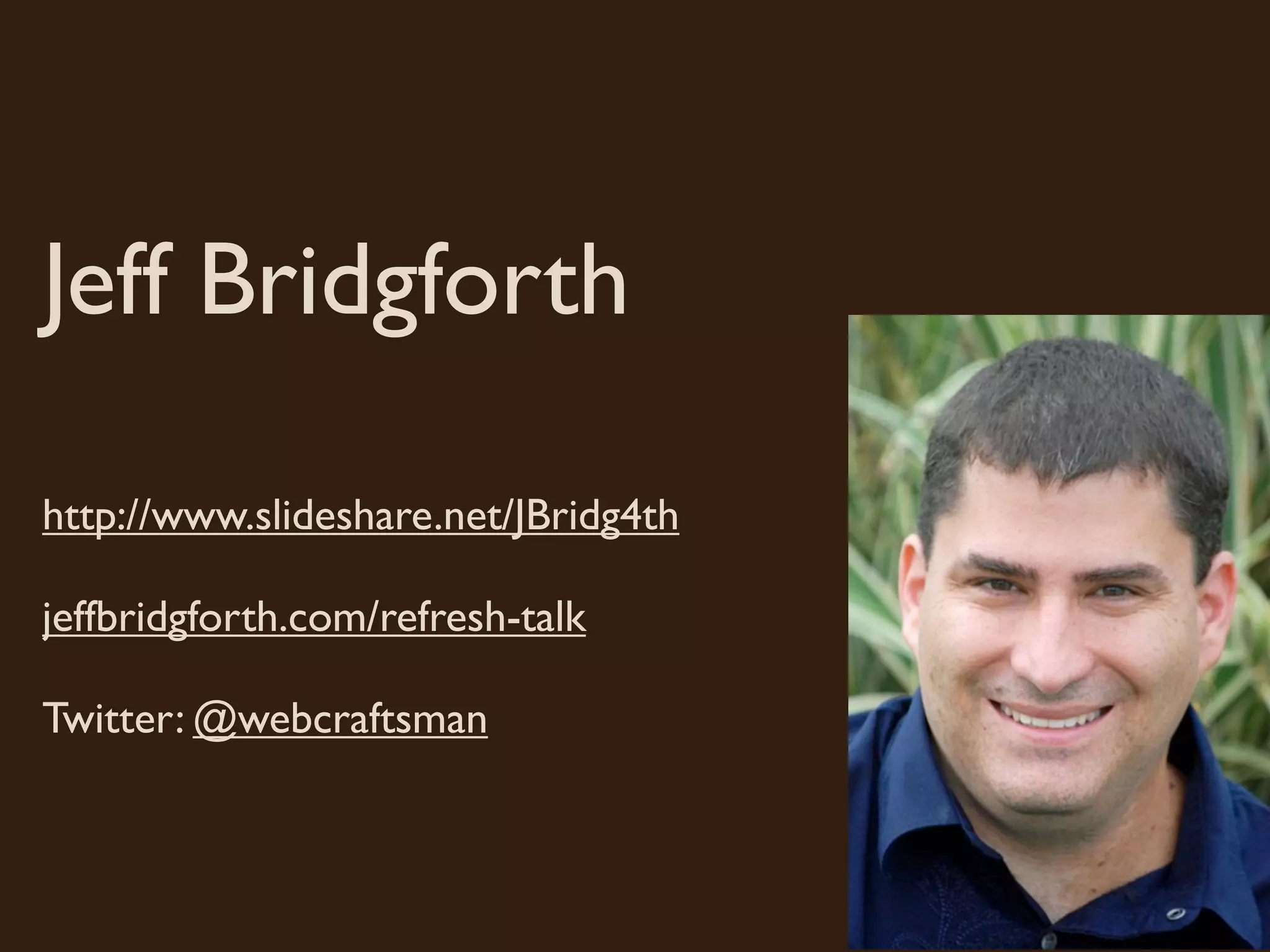 Jeff Bridgforth

http://www.slideshare.net/JBridg4th

jeffbridgforth.com/refresh-talk

Twitter: @webcraftsman
 