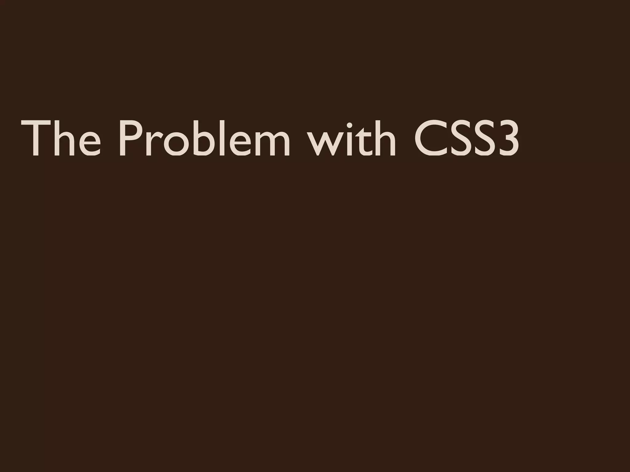 The Problem with CSS3
 