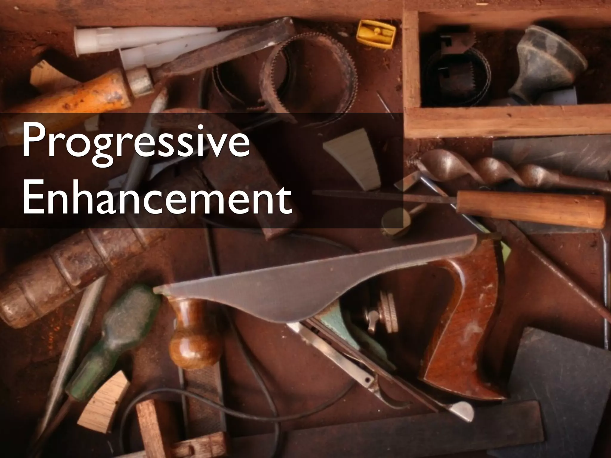 Progressive
Enhancement
 