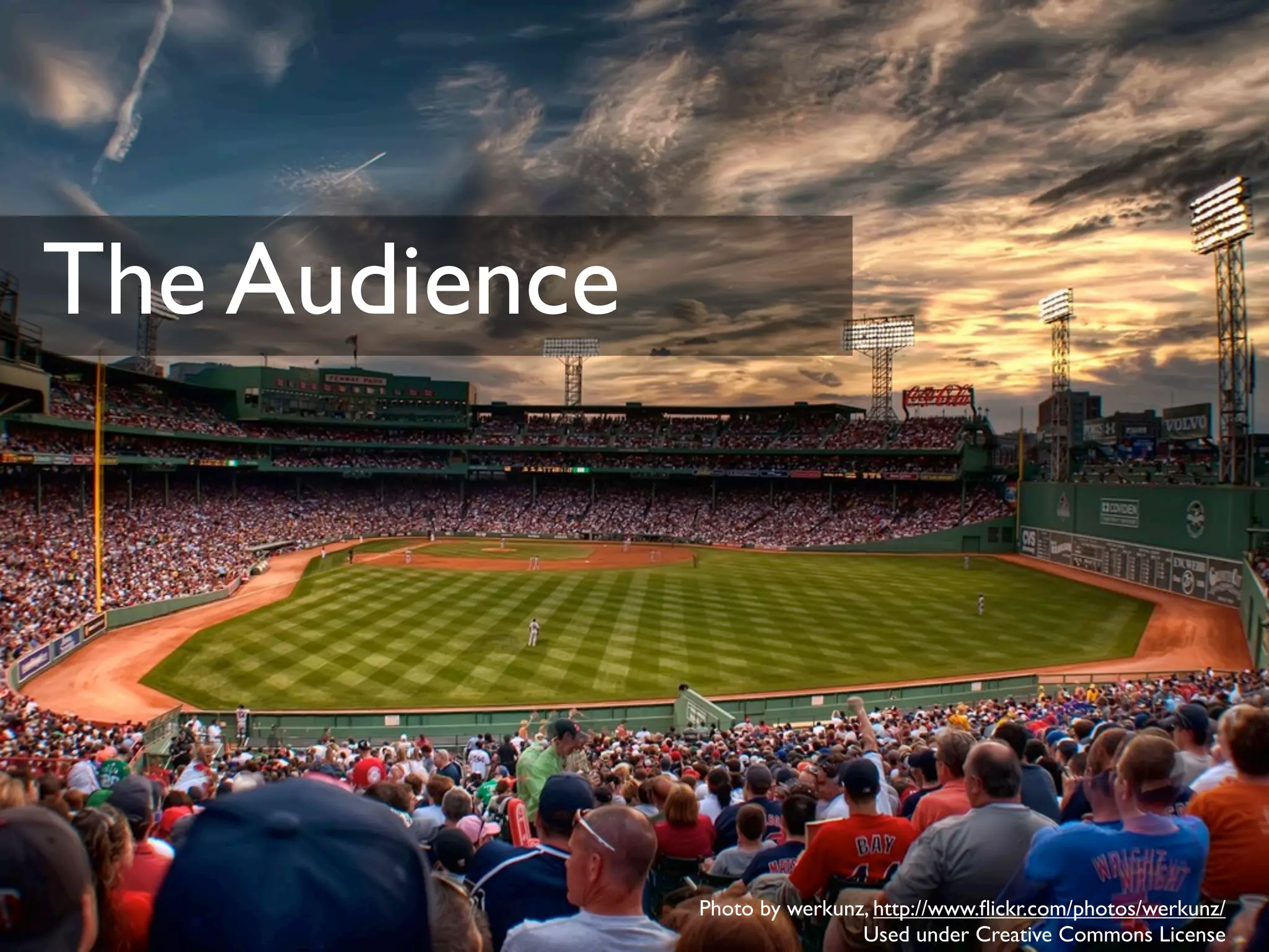 The Audience




               Photo by werkunz, http://www.ﬂickr.com/photos/werkunz/
                               Used under Creative Commons License
 