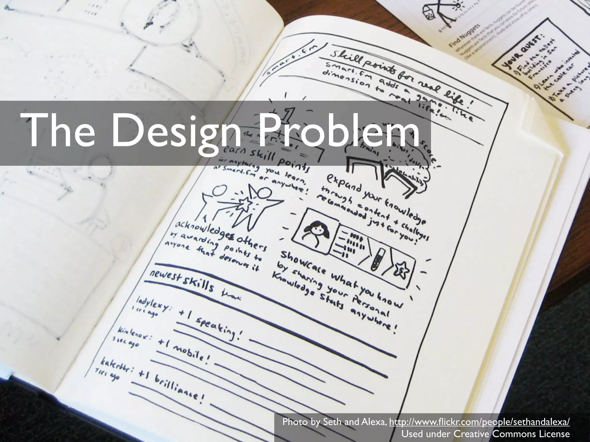 The Design Problem




           Photo by Seth and Alexa, http://www.ﬂickr.com/people/sethandalexa/
                                       Used under Creative Commons License
 