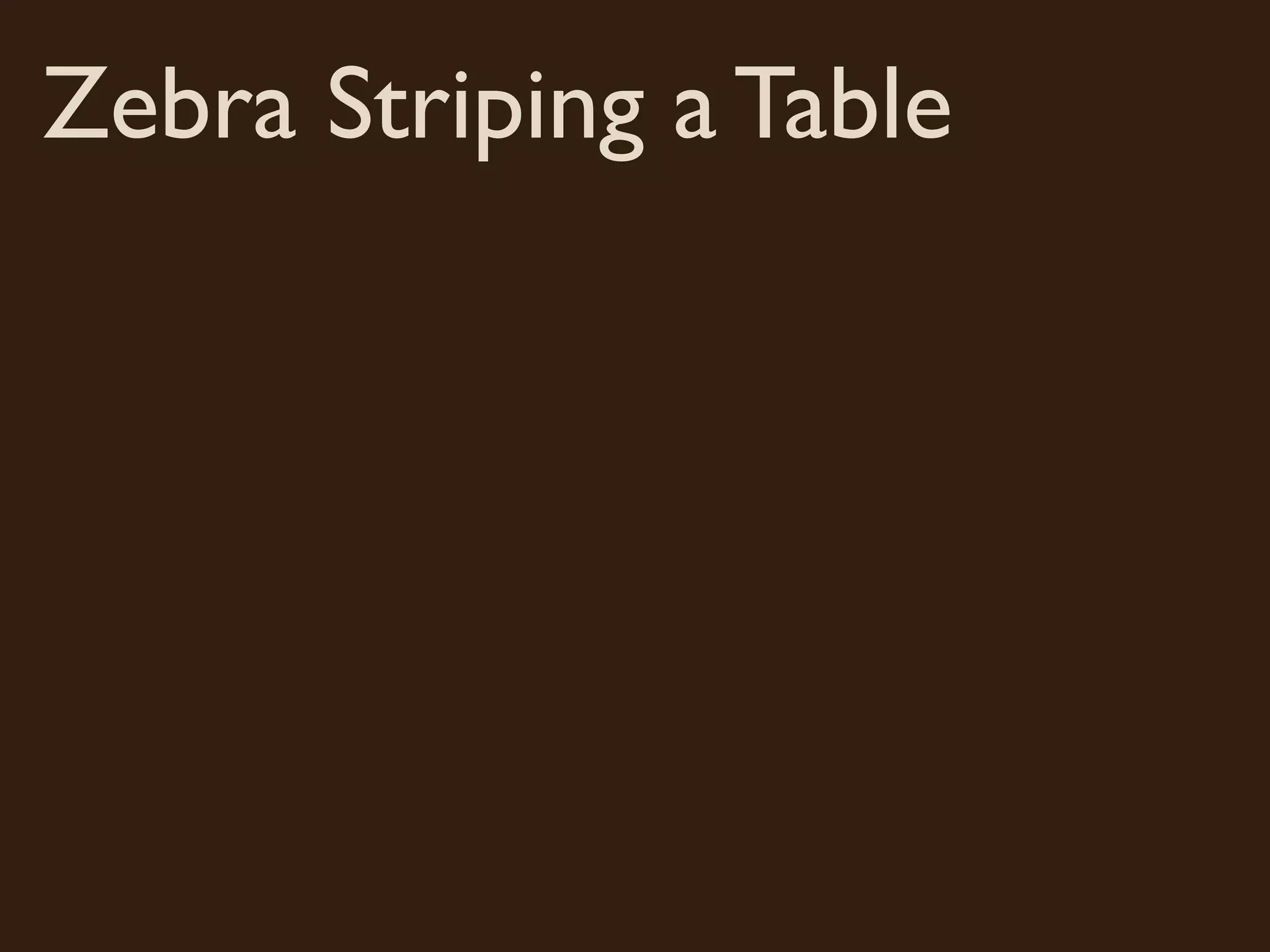 Zebra Striping a Table
 