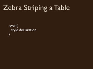 Zebra Striping a Table

 .even{
   style declaration
 }
 
