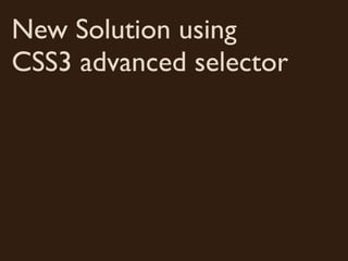New Solution using
CSS3 advanced selector
 