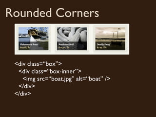 Rounded Corners


 <div class=“box”>
  <div class=“box-inner”>
    <img src=“boat.jpg” alt=“boat” />
  </div>
 </div>
 