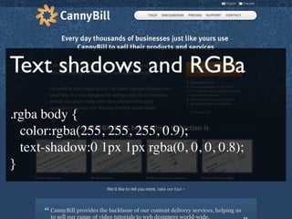 Text shadows and RGBa
.rgba body {

 color:rgba(255, 255, 255, 0.9);

 text-shadow:0 1px 1px rgba(0, 0, 0, 0.8);
}
 