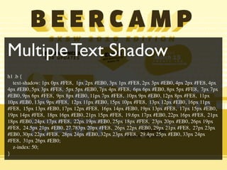 Multiple Text Shadow
h1 .b {
  text-shadow: 1px 0px #FE8, 1px 2px #EB0, 3px 1px #FE8, 2px 3px #EB0, 4px 2px #FE8, 4px
4px #EB0, 5px 3px #FE8, 5px 5px #EB0, 7px 4px #FE8, 6px 6px #EB0, 8px 5px #FE8, 7px 7px
#EB0, 9px 6px #FE8, 9px 8px #EB0, 11px 7px #FE8, 10px 9px #EB0, 12px 8px #FE8, 11px
10px #EB0, 13px 9px #FE8, 12px 11px #EB0, 15px 10px #FE8, 13px 12px #EB0, 16px 11px
#FE8, 15px 13px #EB0, 17px 12px #FE8, 16px 14px #EB0, 19px 13px #FE8, 17px 15px #EB0,
19px 14px #FE8, 18px 16px #EB0, 21px 15px #FE8, 19.6px 17px #EB0, 22px 16px #FE8, 21px
18px #EB0, 24px 17px #FE8, 22px 19px #EB0, 25px 18px #FE8, 23px 20px #EB0, 26px 19px
#FE8, 24.5px 21px #EB0, 27.783px 20px #FE8, 26px 22px #EB0, 29px 21px #FE8, 27px 23px
#EB0, 30px 22px #FE8, 28px 24px #EB0, 32px 23px #FE8, 29.4px 25px #EB0, 33px 24px
#FE8, 31px 26px #EB0;
  z-index: 50;
}
 