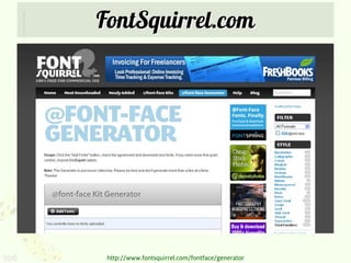 FontSquirrel.com




106    http://www.fontsquirrel.com/fontface/generator
 
