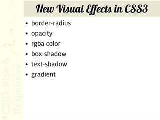 New Visual Effects in CSS3
      •   border-radius
      •   opacity
      •   rgba color
      •   box-shadow
      •   text-shadow
      •   gradient




112
 