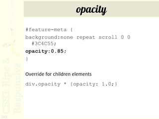 opacity
      #feature-meta {
      background:none repeat scroll 0 0
        #3C4C55;
      opacity:0.85;
      }

      Override for children elements
      div.opacity * {opacity: 1.0;}




122
 