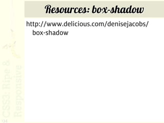 Resources: box-shadow
      http://www.delicious.com/denisejacobs/
        box-shadow




134
 