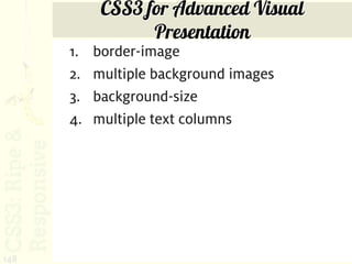 CSS3 for Advanced Visual
                  Presentation
      1.   border-image
      2.   multiple background images
      3.   background-size
      4.   multiple text columns




148
 