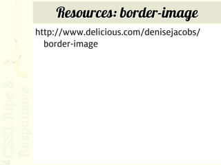 Resources: border-image
      http://www.delicious.com/denisejacobs/
        border-image




153
 