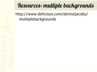 Resources: multiple backgrounds
      http://www.delicious.com/denisejacobs/
        multiplebackgrounds




157
 