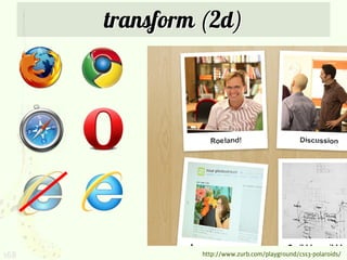 transform (2d)




168            http://www.zurb.com/playground/css3-polaroids/
 