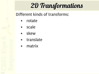 2D Transformations
      Different kinds of transforms:
         • rotate
         • scale
         • skew
         • translate
         • matrix




170
 