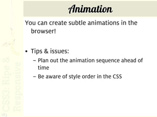 Animation
      You can create subtle animations in the
        browser!

      • Tips & issues:
        – Plan out the animation sequence ahead of
          time
        – Be aware of style order in the CSS




183
 