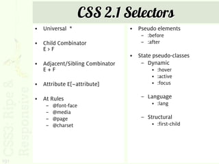 CSS 2.1 Selectors
      • Universal *                   • Pseudo elements
                                          – :before
      • Child Combinator                  – :after
        E>F
                                      • State pseudo-classes
      • Adjacent/Sibling Combinator      – Dynamic
        E+F                                   • :hover
                                              • :active
      • Attribute E[~attribute]               • :focus

      • At Rules                          – Language
          –   @font-face                      • :lang
          –   @media
          –   @page                       – Structural
          –   @charset                        • :first-child




191
 