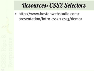 Resources: CSS2 Selectors
      • http://www.bostonwebstudio.com/
        presentation/intro-css2.1-css3/demo/




198
 