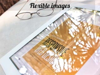 Flexible images




22
 