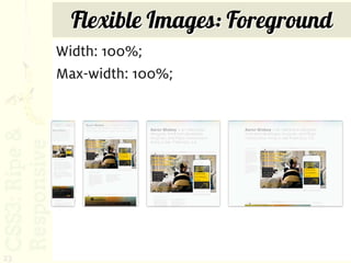 Flexible Images: Foreground
     Width: 100%;
     Max-width: 100%;




23
 