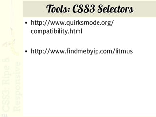 Tools: CSS3 Selectors
      • http://www.quirksmode.org/
        compatibility.html

      • http://www.findmebyip.com/litmus




233
 