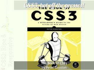 CSS3, hot off the presses!




             The Book of CSS3
240          by Peter Gasston
 