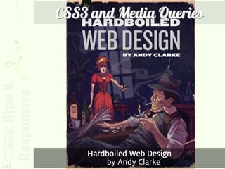 CSS3 and Media Queries




          Hardboiled Web Design
243           by Andy Clarke
 