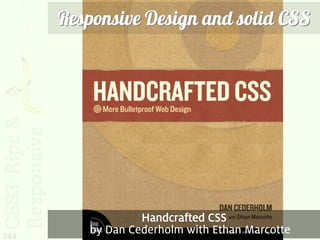 Responsive Design and solid CSS




                  Handcrafted CSS
244
         by Dan Cederholm with Ethan Marcotte
 