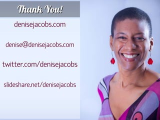 Thank You!
      denisejacobs.com

 denise@denisejacobs.com

twitter.com/denisejacobs

 slideshare.net/denisejacobs



249
 