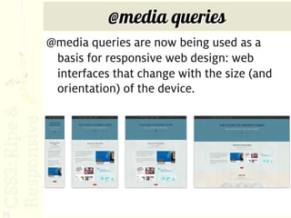 @media queries
     @media queries are now being used as a
      basis for responsive web design: web
      interfaces that change with the size (and
      orientation) of the device.




25
 