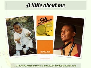 A little about me




3   CSSDetectiveGuide.com & InterActWithWebStandards.com
 