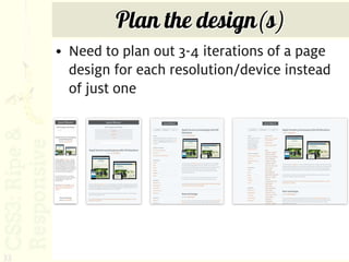 Plan the design(s)
     • Need to plan out 3-4 iterations of a page
       design for each resolution/device instead
       of just one




33
 