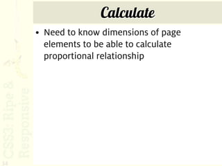 Calculate
     • Need to know dimensions of page
       elements to be able to calculate
       proportional relationship




34
 