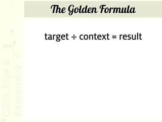 The Golden Formula

     target ÷ context = result




35
 