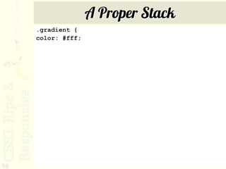 A Proper Stack
     .gradient {
     color: #fff;




69
 