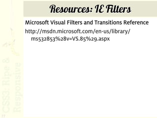 Resources: IE Filters
     Microsoft Visual Filters and Transitions Reference
     http://msdn.microsoft.com/en-us/library/
       ms532853%28v=VS.85%29.aspx




77
 