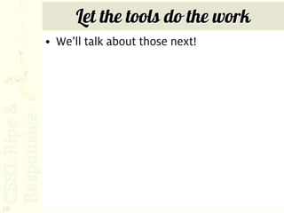 Let the tools do the work
     • We’ll talk about those next!




78
 
