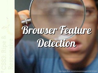 Browser Feature
        Detection

92          http://www.flickr.com/photos/johnsnape/4258191545/
 