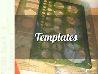 Templates

96       http://www.flickr.com/photos/jazzmasterson/275796175/
 