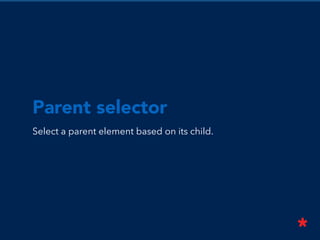 Parent selector
Select a parent element based on its child.
 